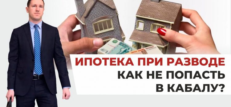 Как решить вопрос с ипотекой при разводе с женой?